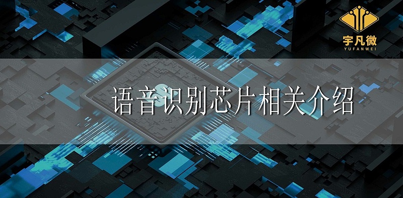 語音識別芯片相關(guān)介紹 語音識別芯片相關(guān)介紹